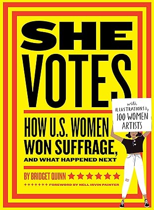 she votes how u s women won suffrage and what happened next 1st edition bridget quinn ,nell irvin painter