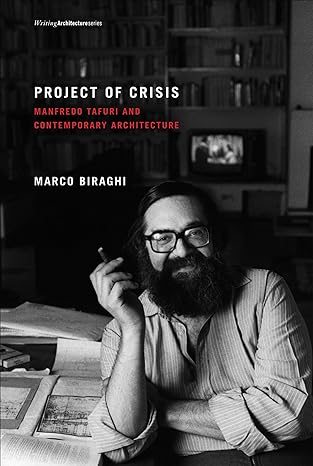 project of crisis manfredo tafuri and contemporary architecture 1st edition marco biraghi 0262519569,