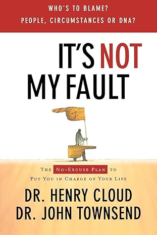 its not my fault the no excuse plan for overcoming lifes obstacles 1st edition henry cloud ,john townsend
