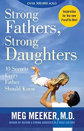 strong fathers strong daughters 10 secrets every father should know 1st edition meg meeker 1621576434,