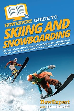 howexpert guide to skiing and snowboarding 101 tips to learn how to choose your equipment find the best