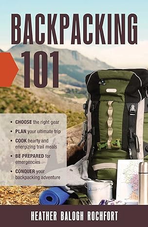 backpacking 101 choose the right gear plan your ultimate trip cook hearty and energizing trail meals be