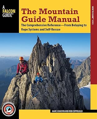 the mountain guide manual the comprehensive reference from belaying to rope systems and self rescue 1st
