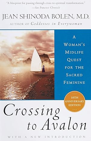 crossing to avalon a womans midlife quest for the sacred feminine 1st edition jean shinoda bolen m d