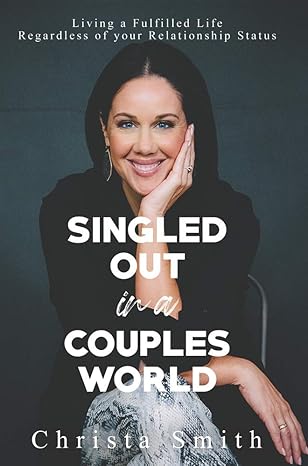 singled out in a couples world living a fulfilled life regardless of your relationship status 1st edition