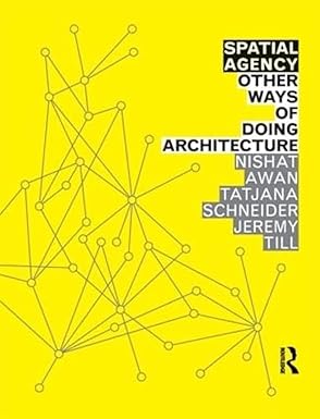 spatial agency other ways of doing architecture other ways of doing architecture 1st edition nishat awan