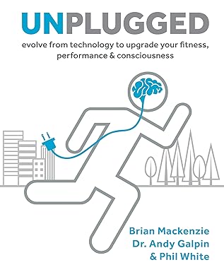 unplugged evolve from technology to upgrade your fitness performance and consciousness 1st edition brian