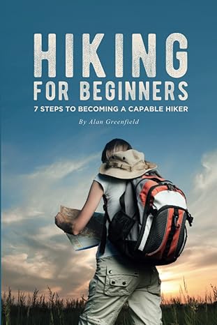 hiking for beginners 7 steps to becoming a capable hiker 1st edition alan greenfield 1092264175,