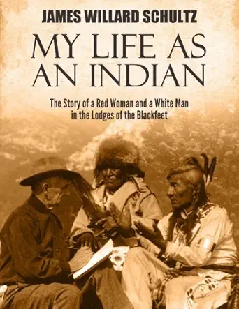 my life as an indian the story of a red woman and a white man in the lodges of the blackfeet 1st edition