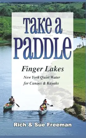 take a paddlea finger lakes quiet water for canoes and kayaks in new yorks finger lakes 1st edition rich