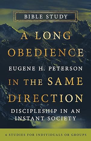a long obedience in the same direction bible study discipleship in an instant society 6 studies for