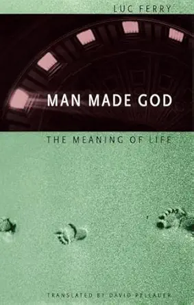 man made god the meaning of life 1st edition luc ferry ,david pellauer 0226244857, 978-0226244853