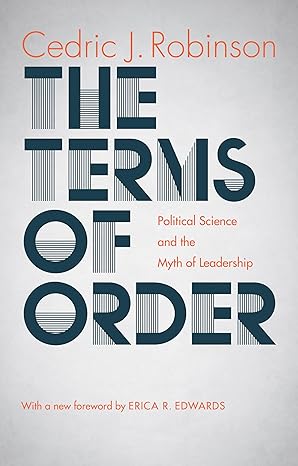 the terms of order political science and the myth of leadership 1st edition cedric j robinson ,erica r
