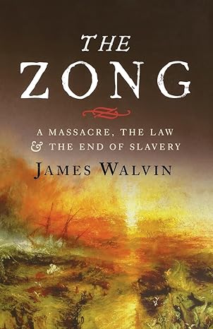 the zong a massacre the law and the end of slavery 1st edition james walvin 0300253885, 978-0300253887