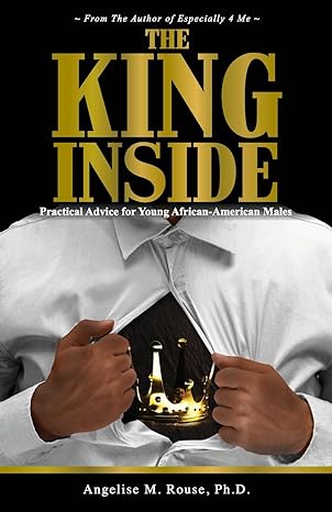 the king inside practical advice for young african american males 1st edition dr angelise m rouse 0997654600,
