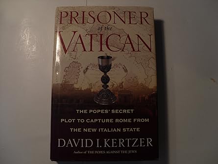 prisoner of the vatican the popes secret plot to capture rome from the new italian state 1st edition david i
