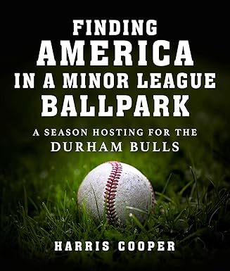 finding america in a minor league ballpark a season hosting for the durham bulls 1st edition harris cooper ph