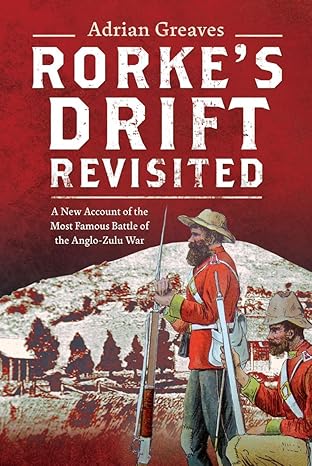 rorkes drift revisited a new account of the most famous battle of the anglo zulu war 1st edition adrian