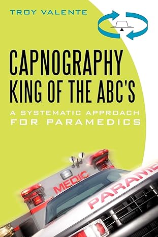 capnography king of the abcs a systematic approach for paramedics 1st edition troy valente 1450246206,