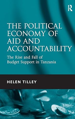 the political economy of aid and accountability the rise and fall of budget support in tanzania 1st edition