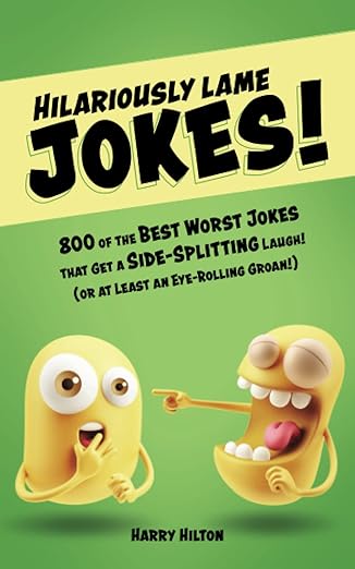 hilariously lame jokes 800 of the best worst jokes that get a side splitting laugh 1st edition harry hilton