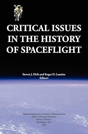 critical issues in the history of spaceflight 1st edition ph d steven j dick ,roger d launius ,nasa history