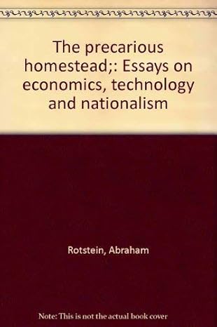 the precarious homestead essays on economics technology and nationalism 1st edition abraham rotstein