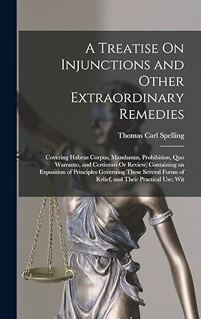 a treatise on injunctions and other extraordinary remedies covering habeus corpus mandamus prohibition quo