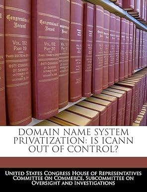 domain name system privatization is icann out of control 1st edition united states congress house of represen
