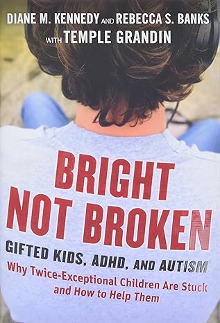bright not broken gifted kids adhd and autism 1st edition diane m kennedy ,rebecca s banks ,temple grandin