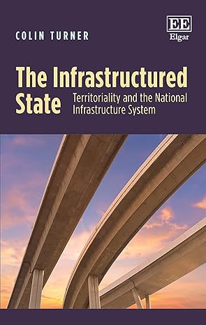 the infrastructured state territoriality and the national infrastructure system 1st edition colin turner