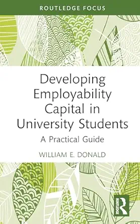 developing employability capital in university students 1st edition william e donald 1032912936,