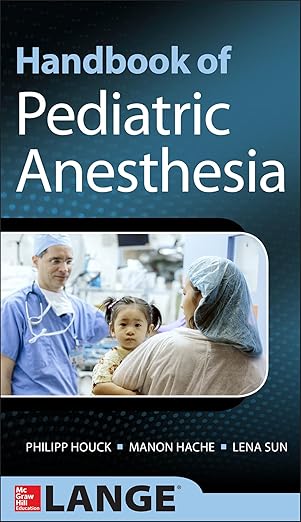 handbook of pediatric anesthesia 1st edition philipp houck ,manon hache ,lena s sun 0071769358, 978-0071769358