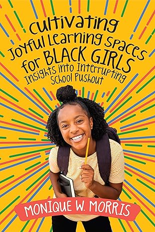 cultivating joyful learning spaces for black girls insights into interrupting school pushout 1st edition