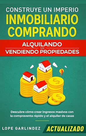 construye un imperio inmobiliario comprando alquilando y/o vendiendo propiedades descubre ca mo crear