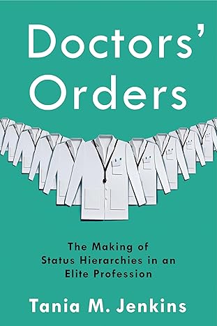 doctors orders the making of status hierarchies in an elite profession 1st edition tania m jenkins