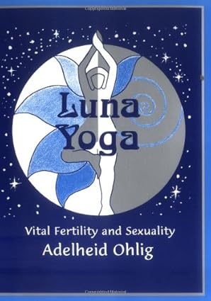 luna yoga vital fertility and sexuality 1st edition adelheid ohlig 096146206x, 978-0961462062