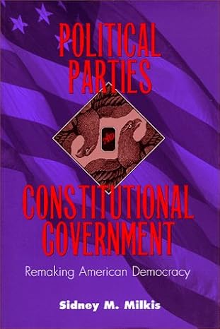 political parties and constitutional government remaking american democracy 1st edition sidney m milkis