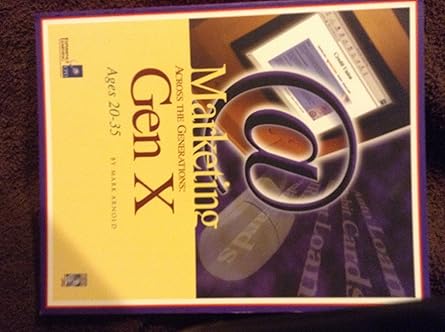 marketing across the generations gen x ages 20 35 1st edition mark arnold 0787267406, 978-0787267407