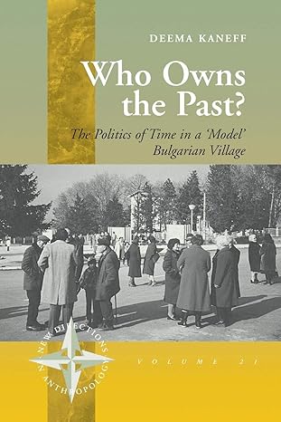 who owns the past the politics of time in a model bulgarian village 1st edition deema kaneff 1845452984,