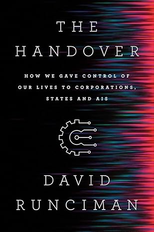 the handover how we gave control of our lives to corporations states and ais 1st edition david runciman