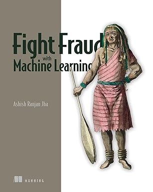 fight fraud with machine learning 1st edition ashish ranjan jha 1633438228, 978-1633438224