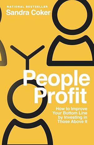 people profit how to improve your bottom line by investing in those above it 1st edition sandra coker