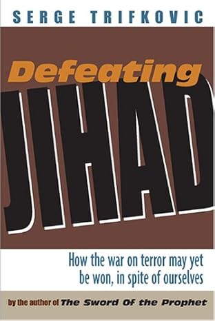 defeating jihad how the war on terror may yet be won in spite of ourselves 1st edition serge trifkovic ,srdja