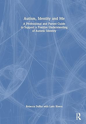 autism identity and me a professional and parent guide to support a positive understanding of autistic