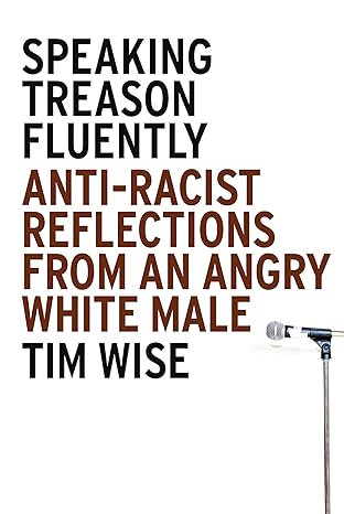 speaking treason fluently anti racist reflections from an angry white male 1st edition tim wise 1593762070,