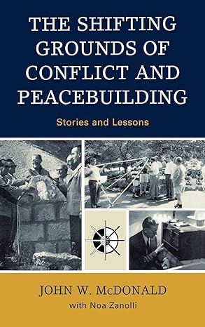 the shifting grounds of conflict and peacebuilding stories and lessons 1st edition john w mcdonald ,noa