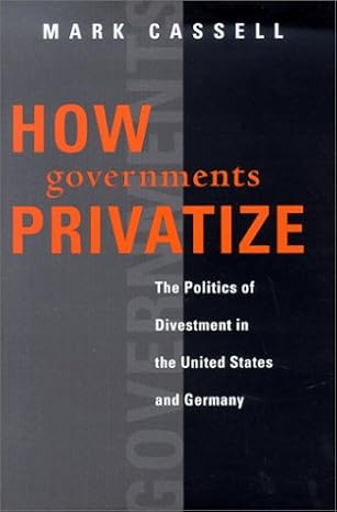 how governments privatize the politics of divestment in the united states and germany 1st edition mark