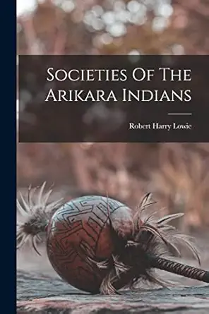 societies of the arikara indians 1st edition robert harry lowie 1015953379, 978-1015953376