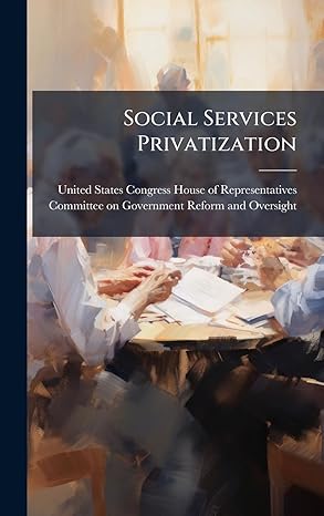 social services privatization 1st edition united states congress house of repre 1024269299, 978-1024269291
